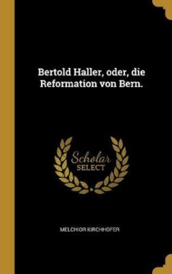 Picture of Bertold Haller, Oder, Die Reformation Von Bern.