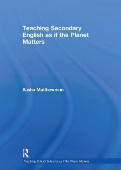 Picture of Teaching Secondary English as if the Planet Matter