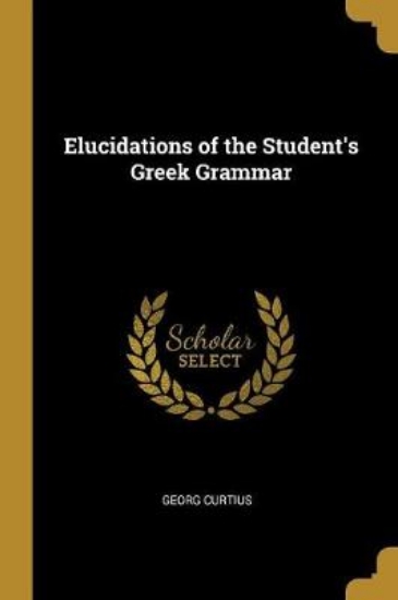 Picture of Elucidations of the Student's Greek Grammar