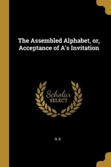 Picture of The Assembled Alphabet, Or, Acceptance of A's Invi