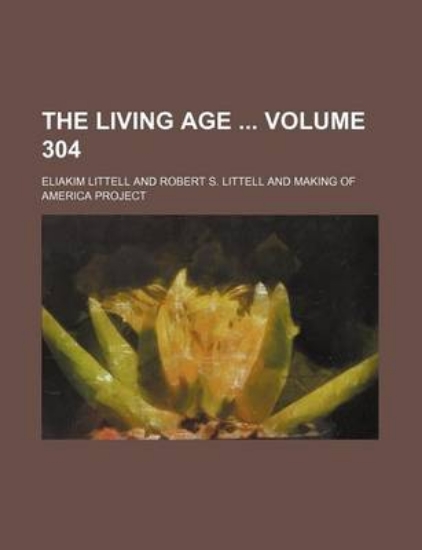 Picture of The Living Age Volume 304