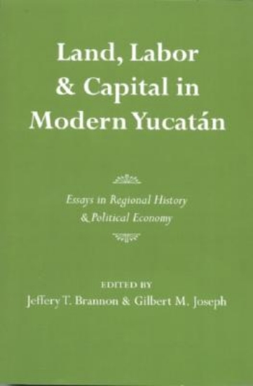 Picture of Land, Labor, and Capital in Modern Yucatan