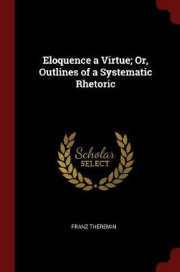 Picture of Eloquence a Virtue; Or, Outlines of a Systematic R