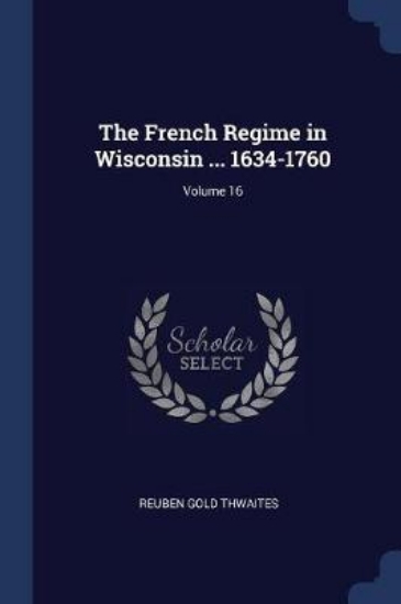 Picture of The French Regime in Wisconsin ... 1634-1760; Volu