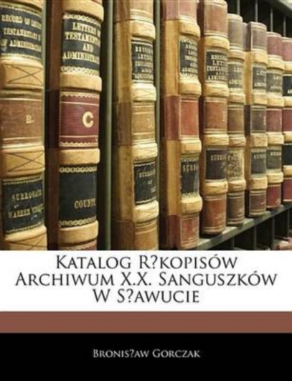 Picture of Katalog Rkopisw Archiwum X.X. Sanguszkw W Sawucie