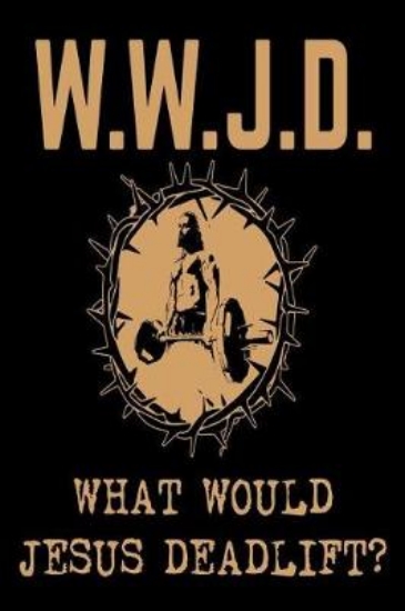 Picture of W.W.J.D. What Would Jesus Deadlift?