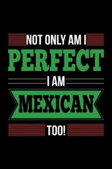 Picture of Not Only Am I Perfect I Am Mexican Too!