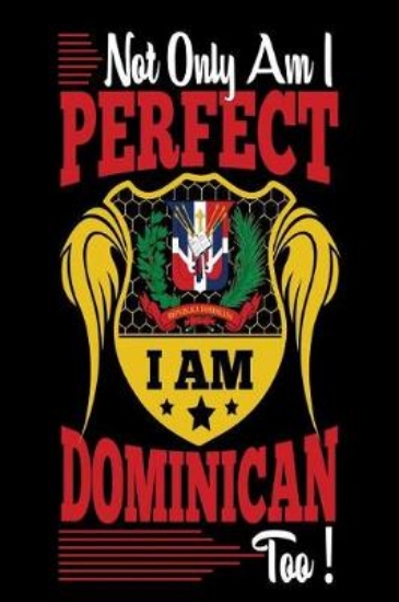 Picture of Not Only Am I Perfect I Am Dominican Too!