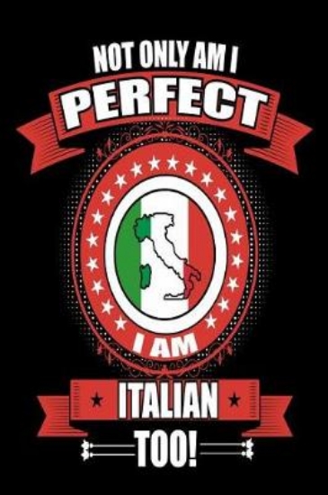 Picture of Not Only Am I Perfect I Am Italian Too!