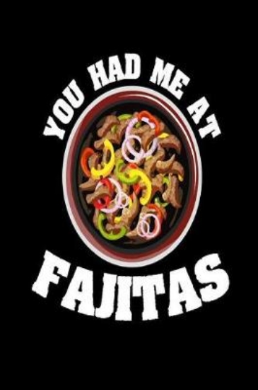 Picture of You Had Me At Fajitas