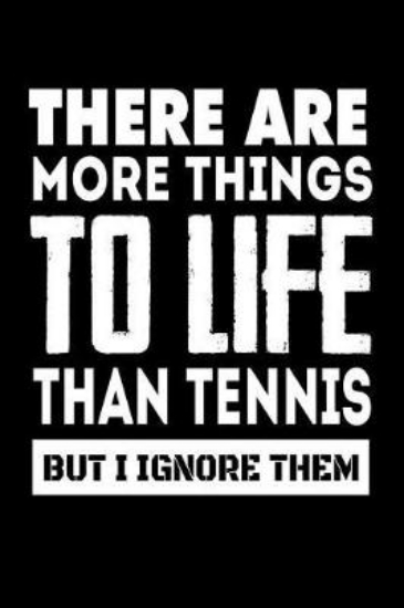 Picture of There Are More Things To Life Than Tennis But I Ig