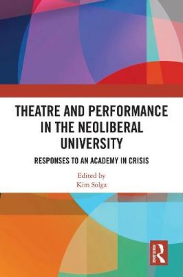 Picture of Theatre and Performance in the Neoliberal Universi