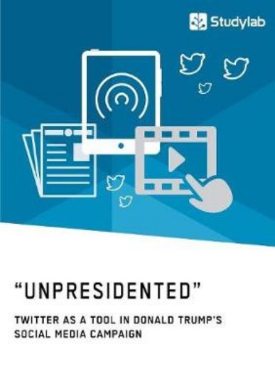 Picture of Unpresidented - Twitter as a Tool in Donald Trump'