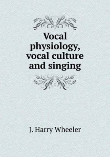 Picture of Vocal Physiology, Vocal Culture and Singing