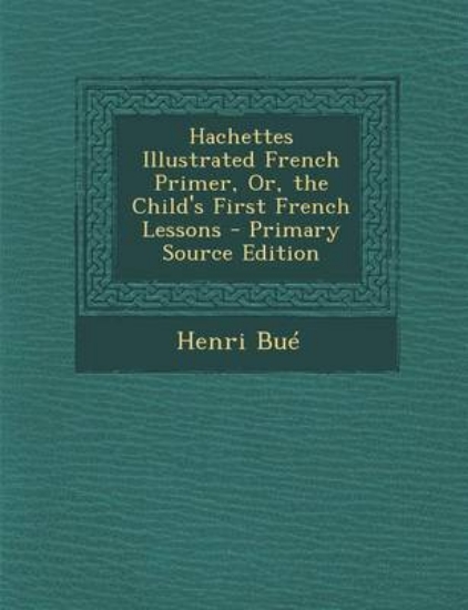 Picture of Hachettes Illustrated French Primer, Or, the Child