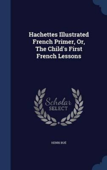 Picture of Hachettes Illustrated French Primer, Or, the Child