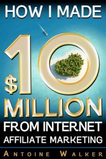 Picture of How I Made $10 Million From Internet Affiliate Mar