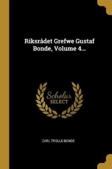 Picture of Riksradet Grefwe Gustaf Bonde, Volume 4...