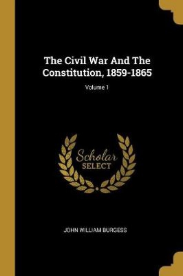 Picture of The Civil War And The Constitution, 1859-1865; Vol