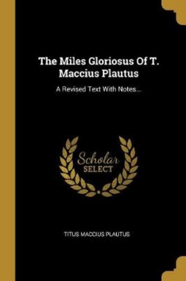 Picture of The Miles Gloriosus Of T. Maccius Plautus