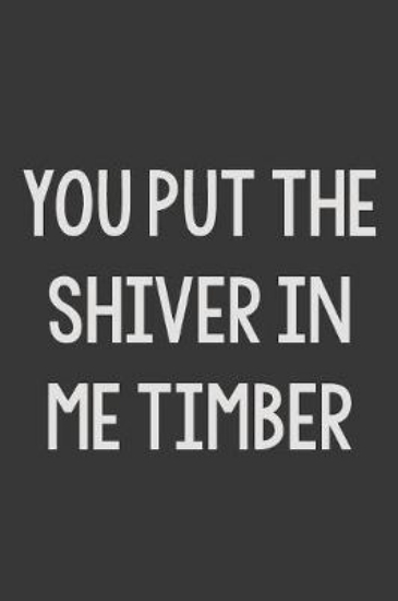 Picture of You Put the Shiver in Me Timber