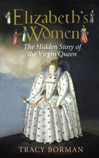 Picture of Elizabeths Women The Hidden Story of the Virgin Qu