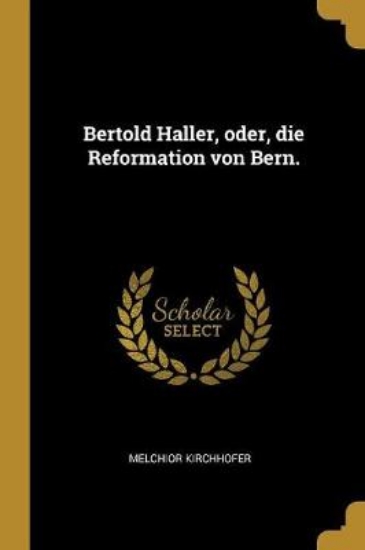Picture of Bertold Haller, Oder, Die Reformation Von Bern.
