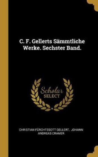 Picture of C. F. Gellerts S mmtliche Werke. Sechster Band.