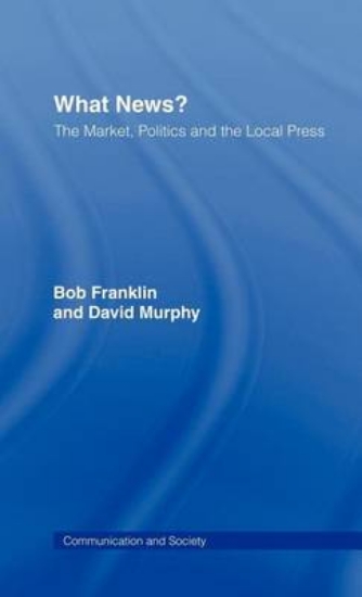 Picture of What News?: The Market, Politics and the Local Pre