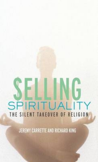 Picture of Selling Spirituality: The Silent Takeover of Relig