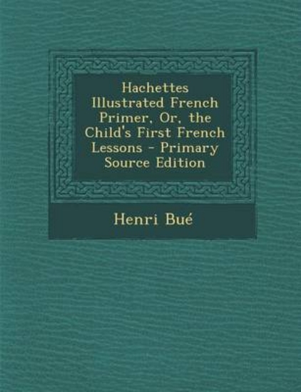 Picture of Hachettes Illustrated French Primer, Or, the Child