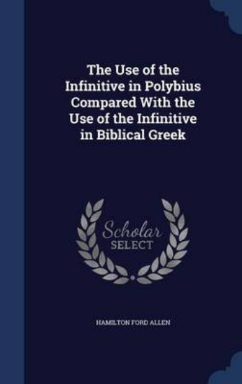 Picture of The Use of the Infinitive in Polybius Compared wit