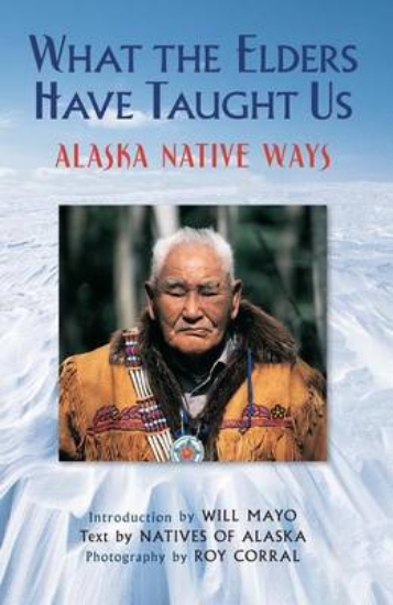 Picture of What the Elders Have Taught Us: Alaska Native Ways