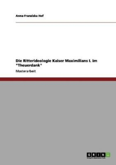 Picture of Die Ritterideologie Kaiser Maximilians I. im Theue