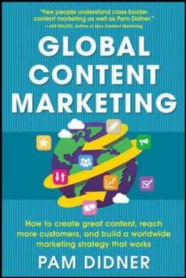 Picture of Global Content Marketing: How to Create Great Cont