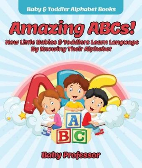 Picture of Amazing Abcs! How Little Babies & Toddlers Learn L