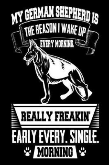 Picture of My German Shepherd is the Reason I Wake Up Every M