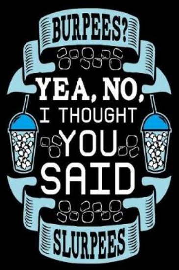 Picture of Burpees? Yea, No, I Thought You Said Slurpees