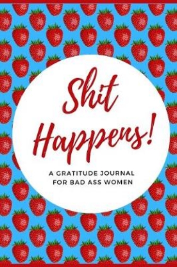Picture of Shit Happens! A Gratitude Journal for Bad Ass Wome