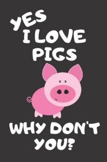 Picture of Yes I Love Pigs Why Don't You?