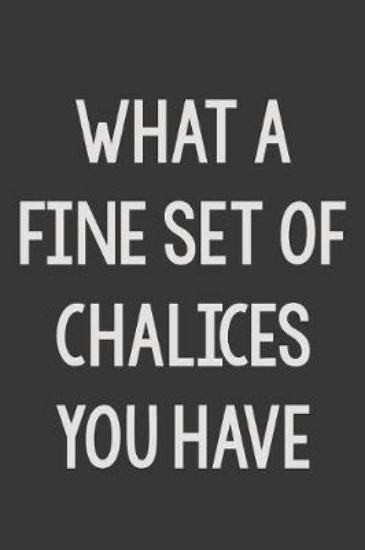 Picture of What a Fine Set of Chalices You Have