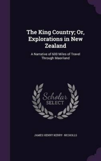 Picture of The King Country; Or, Explorations in New Zealand