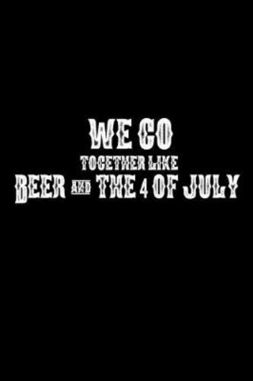 Picture of We Go Together Like Beer and 4th of July