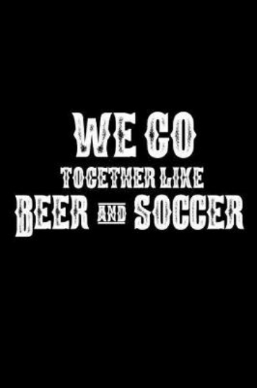 Picture of We Go Together Like Beer And Soccer