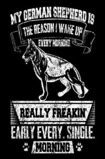 Picture of My German Shepherd is the Reason I Wake Up Every M