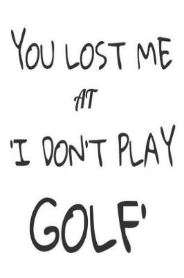 Picture of You Lost Me At 'I Don't Play Golf'