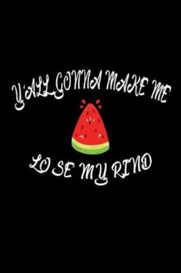 Picture of Y'All Gonna Make Me Lose My Rind