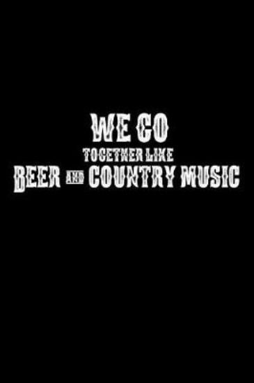 Picture of We Go Together Like Beer And Country Music
