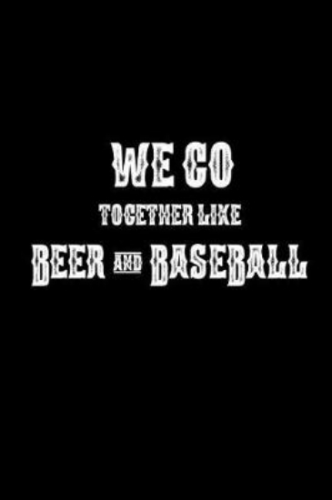 Picture of We Go Together Like Beer And Baseball