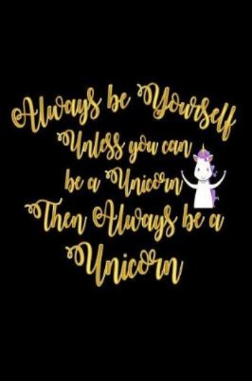 Picture of Always be Yourself Unless You Can Be A Unicorn The